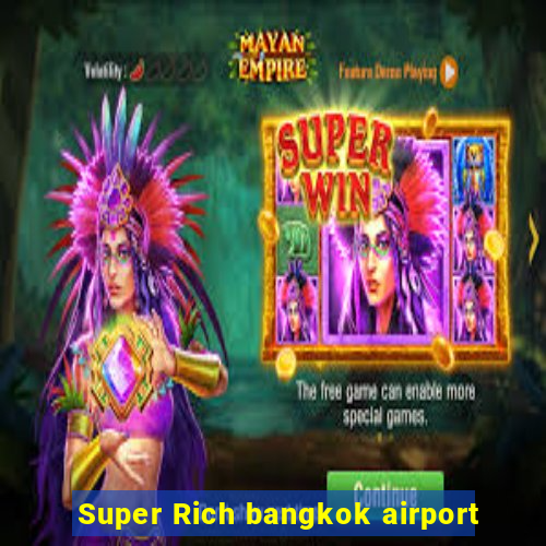 Super Rich bangkok airport